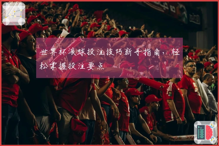 世界杯滚球投注技巧新手指南，轻松掌握投注要点