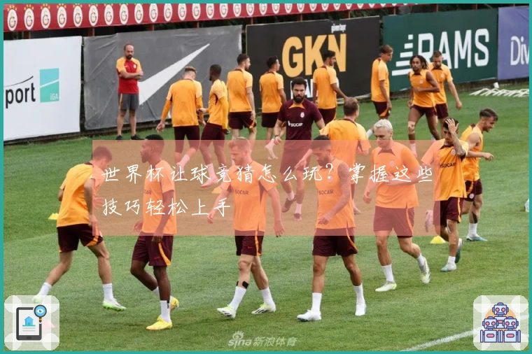 世界杯让球竞猜怎么玩？掌握这些技巧轻松上手